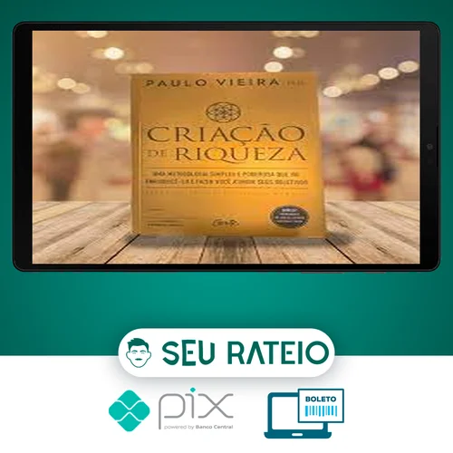 Criação de Riqueza: Uma Metodologia Simples e Poderosa que Vai Enriquecê-lo e Fazer Você Atingir seus Objetivos - Paulo Vieira