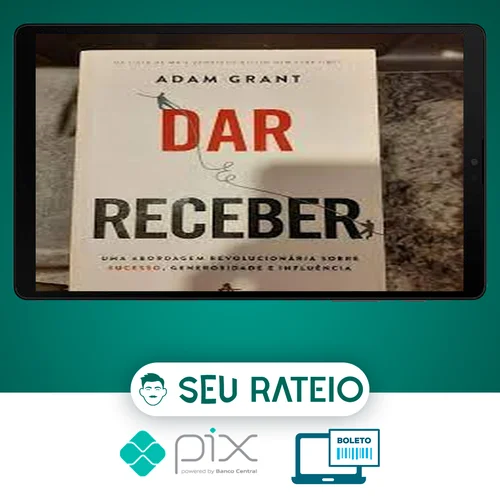 Dar e Receber Uma Abordagem Revolucionária Sobre Sucesso, Generosidade e Influência - Adam Grant