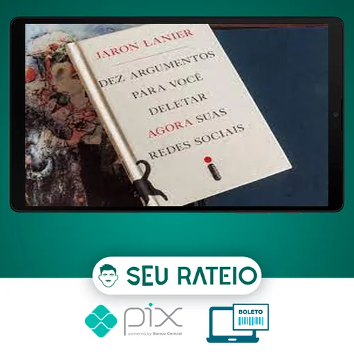 Dez Argumentos Para Você Deletar Agora Suas Redes Sociais - Jaron Lanier