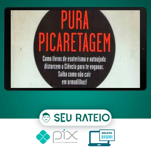 Pura Picaretagem: Como Livros de Esoterismo e Autoajuda Distorcem a Ciência para te Enganar - Daniel Bezerra e Carlos Orsi