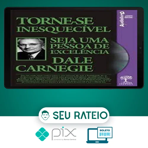 Torne-se Inesquecível, Seja uma Pessoa de Excelência - Dale Carnegie