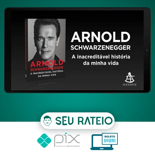 Arnold Schwarzenegger: A Inacreditável História da Minha Vida - Arnold Schwarzenegger