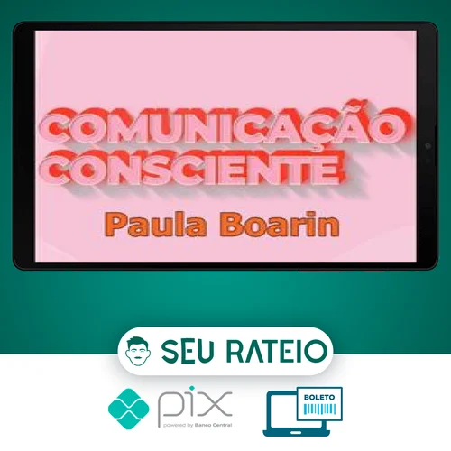 Comunicação Consciente: Aprenda a Comunicar de Verdade! - Paula Boarin