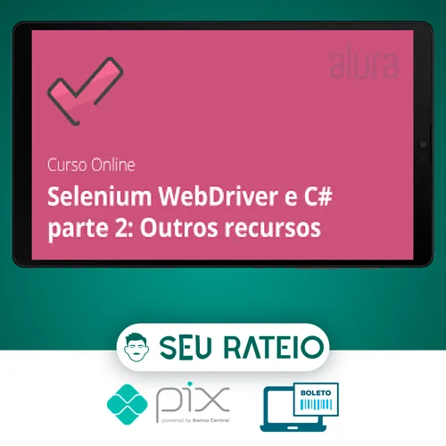 Alura: Selenium Webdriver e C# Parte 2, Outros Recursos - Daniel Portugal