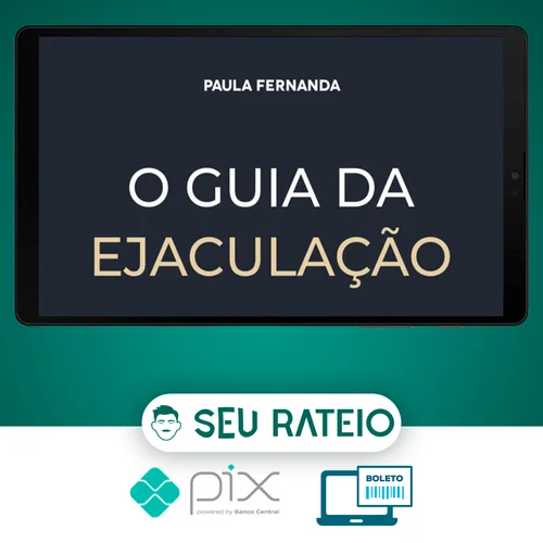 O Guia da Ejaculação Passo a Passo em Vídeos - Paula Fernanda